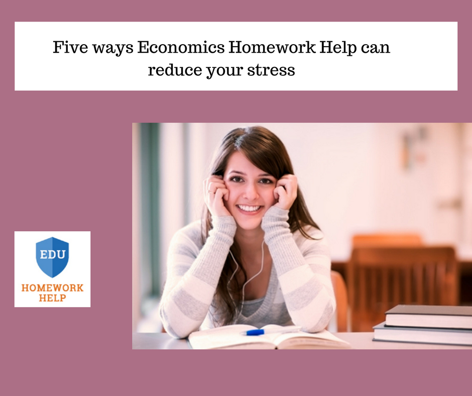 Five ways Economics Homework Help can reduce your stress